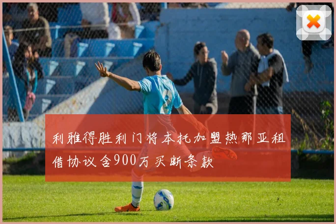 利雅得胜利门将本托加盟热那亚租借协议含900万买断条款
