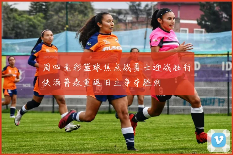 周四竞彩篮球焦点战勇士迎战独行侠汤普森重返旧主争夺胜利